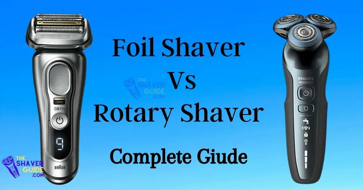 Foil vs Rotary Shaver The Complete Guide for 2024