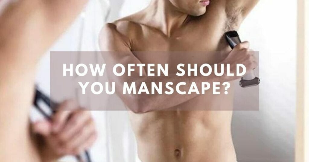 How Often should you Manscape?