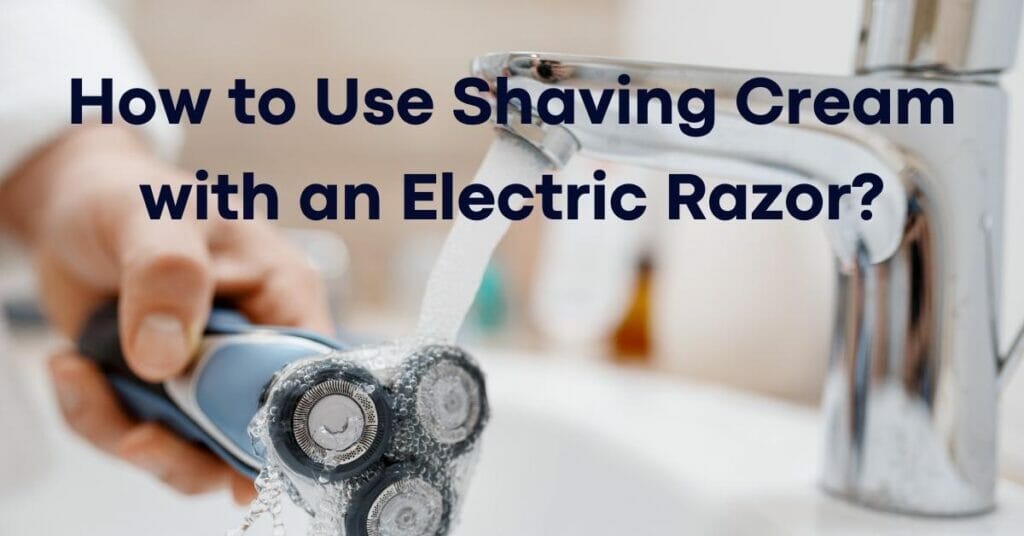 how to use shaving cream with electric razor