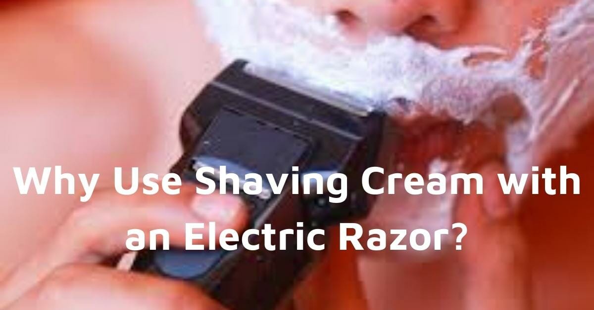 Do You Use Shaving Cream With An Electric Razor? 6 Best Shaving Creams for Electric Shaver