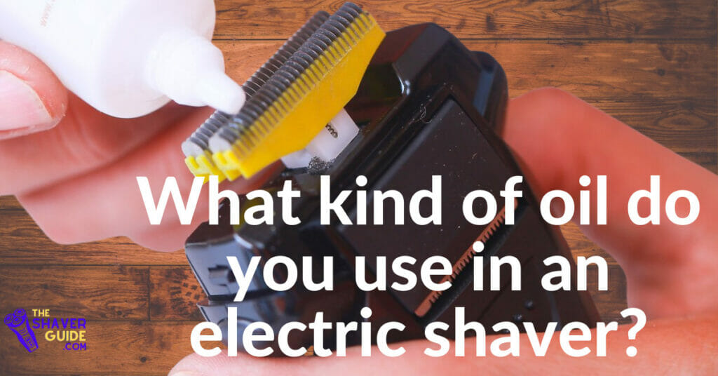 What Kind Of Oil Do You Use In An Electric Shaver?