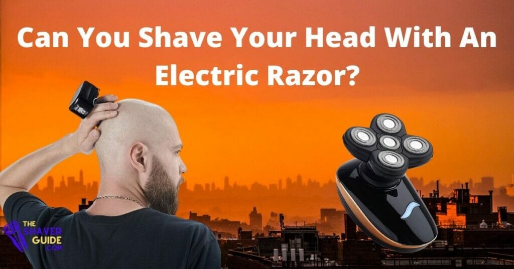 Can You Shave Your Head With An Electric Razor