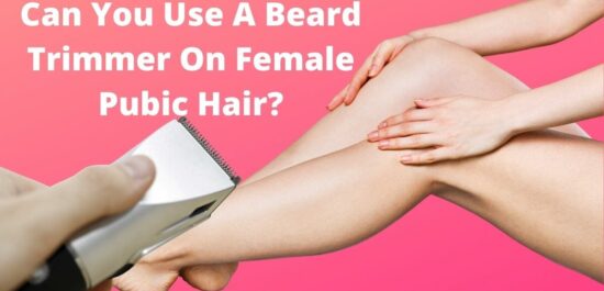 Can You Use A Beard Trimmer On Female Pubic Hair? Complete Guide