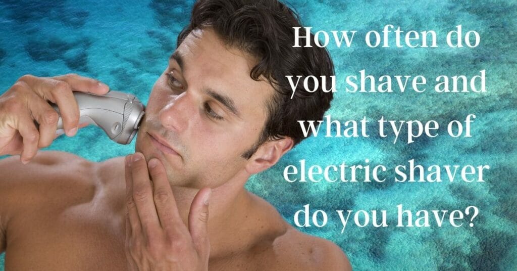 How often do you shave and what type of electric shaver do you have