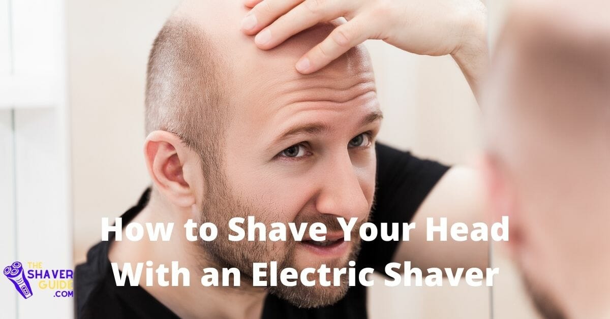 Can You Shave Your Head With An Electric Razor? A Complete Guide The