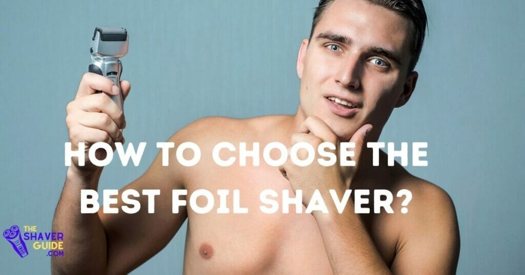 How to choose the best foil shaver