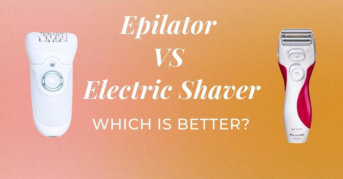 The Definitive Guide to Epilator vs Shaver Which is Better? The