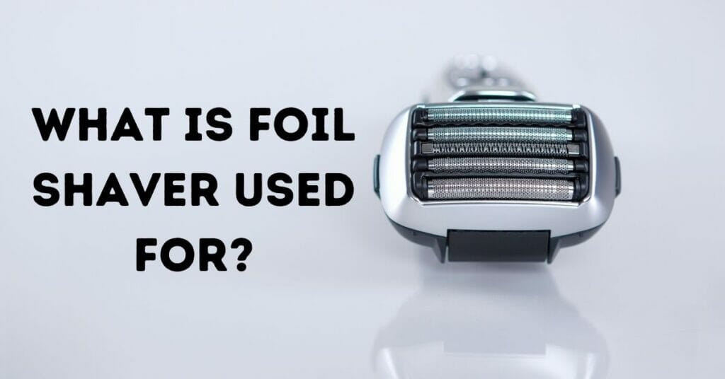 What is Foil Shaver Used For?
