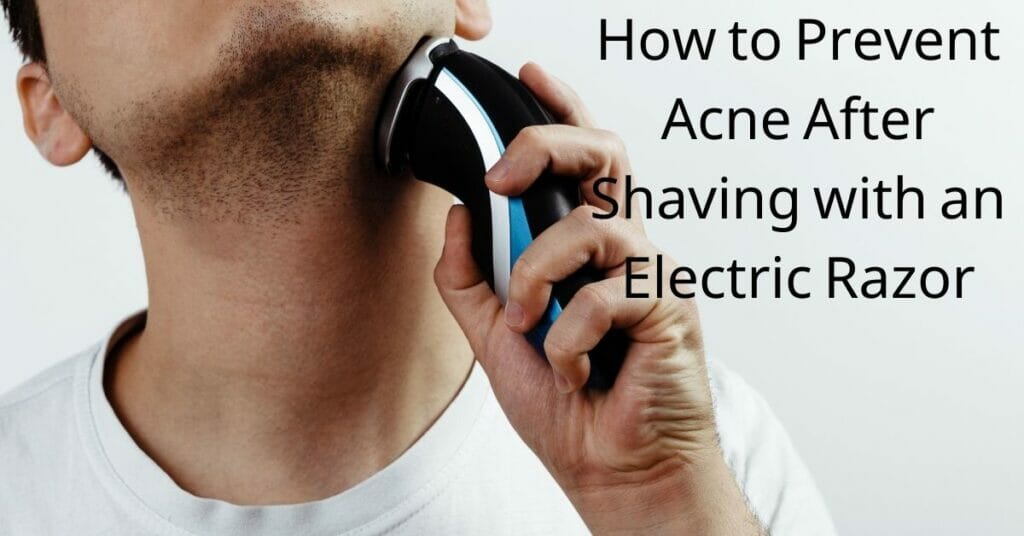 How to Prevent Acne After Shaving with an Electric Razor