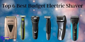 Top 6 Best Budget Electric Shavers for Men