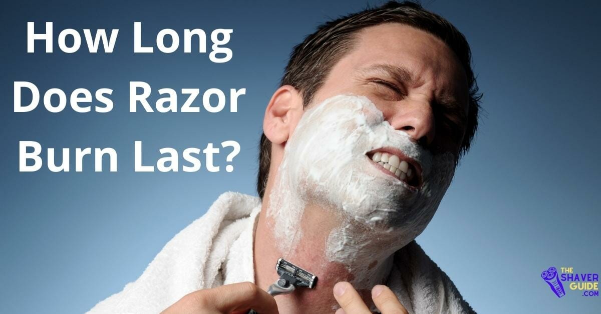 How Long Does Razor Burn Last Causes And Treatment The Shaver Guide