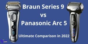 Braun Series 9 vs Panasonic Arc 5: The Ultimate Comparison in 2022