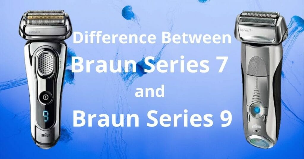 Difference Between Braun Series 7 and 9