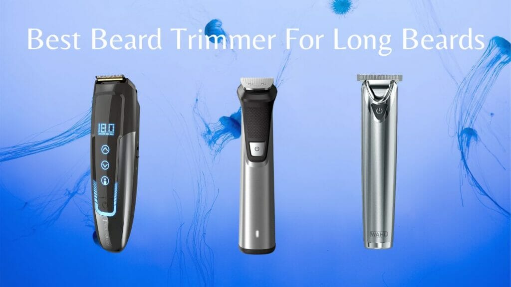 Best Beard Trimmer For Long Beards