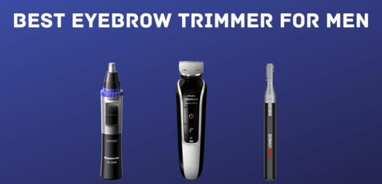 Top 5 Best Eyebrow Trimmers for Men – Complete Buying Guide
