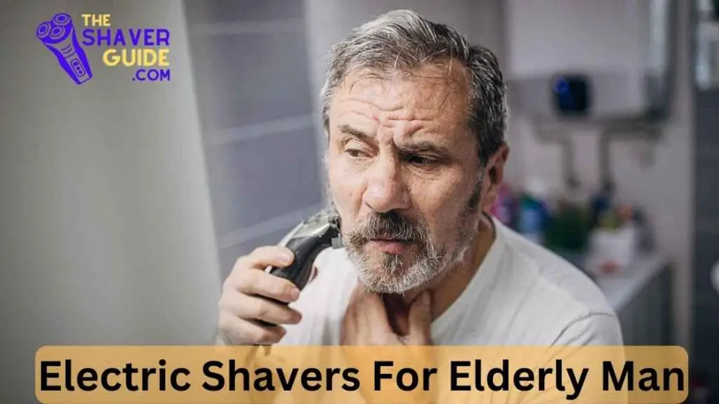 Best Electric Razors For Elderly Men